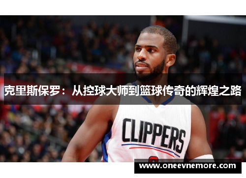 克里斯保罗：从控球大师到篮球传奇的辉煌之路